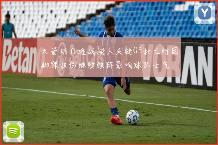 火箭明日迎战湖人关键G5杜兰特因脚踝扭伤继续缺阵影响球队士气