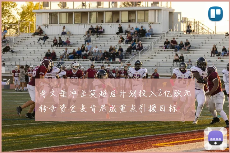 考文垂冲击英超后计划投入2亿欧元转会资金麦肯尼成重点引援目标