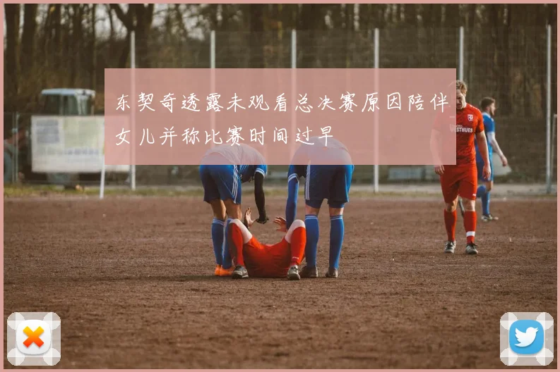 东契奇透露未观看总决赛原因陪伴女儿并称比赛时间过早